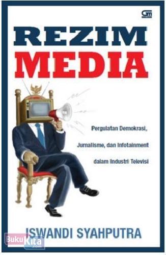 Cover Buku Rezim Media : Pergulatan Demokrasi, Jurnalisme, dan Infotainment dalam Industri Televisi