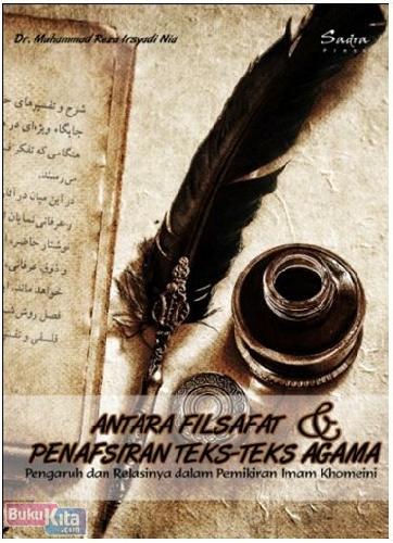 Cover Buku Antara Filsafat dan Penafsiran Teks-Teks Agama : Pengaruh dan Relasinya dalam Pemikiran Imam Khomaini