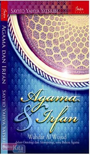 Cover Buku Agama dan Irfan : Wahdat al-Wujud Dalam Ontologi dan Antropologi. serta Bahasa Agama