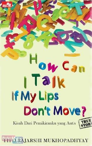 Cover Buku How Can I Talk If My Lips Dont Move : Kisah dari Pemikiranku yang Autis