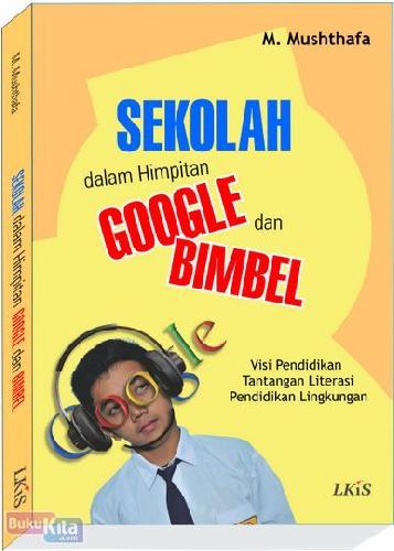 Cover Buku Sekolah Dalam Himpitan Google BIMBEL : Visi Pendidikan, Tantangan Literasi, Pendidikan Lingkungan