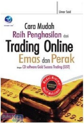 Cover Buku Cara Mudah Raih Penghasilan dari Trading Online Emas dan Perak dengan Software Gold Success Trading (GST)