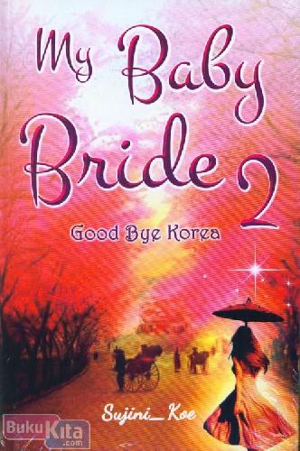 Cover Buku My Baby Bride 2 : Good Bye Korea