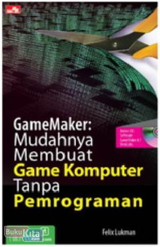 Cover Buku GameMaker: Mudahnya Membuat Game Komputer Tanpa Pemrograman