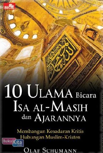 Cover Buku 10 Ulama Bicara Isa al-Masih dan Ajarannya: Membangun Kesadaran Kritis Hubungan Muslim - Kristen