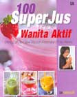 Cover Buku 100 Super Jus untuk Wanita Aktif