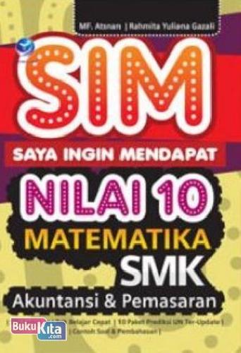 Cover Buku SIM: Saya Ingin Mendapat Nilai 10 Matematika SMK, Akuntantasi Dan Pemasaran