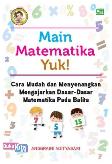 Main Matematika Yuk! : Cara Mudah dan Menyenangkan Mengajarkan Dasar-Dasar Matematika Pada Balita