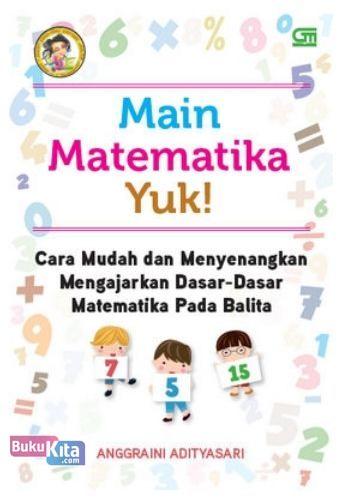 Cover Buku Main Matematika Yuk! : Cara Mudah dan Menyenangkan Mengajarkan Dasar-Dasar Matematika Pada Balita