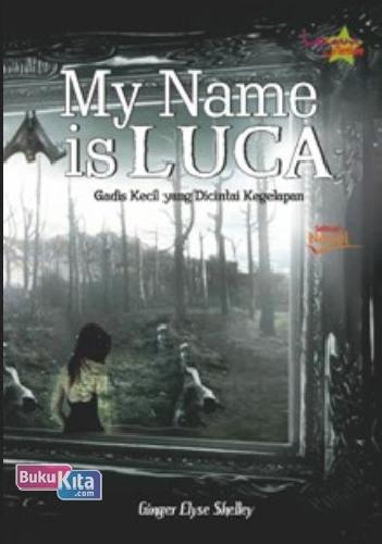 Cover Buku My Name is Luca : Gadis Kecil yang Dicintai Kegelapan