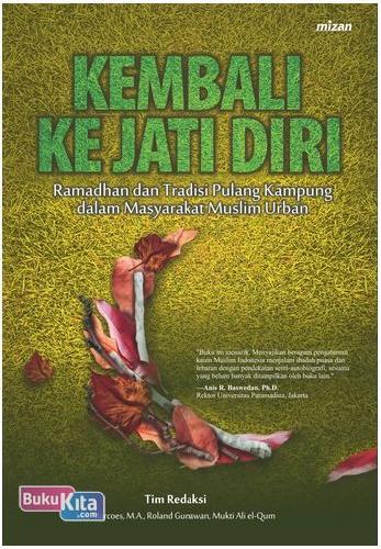 Cover Buku Kembali Ke Jati Diri : Ramadhan Dan Tradisi Pulang Kampung Dalam Masyarakat Muslim Urban