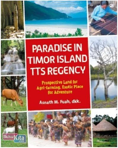 Cover Buku Paradise in Timor Island--TTS Regency : Introduction to a Agroecotourism of tts