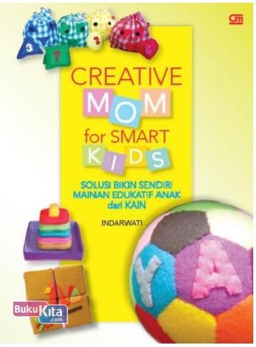 Cover Buku Creative Mom for Smart Kids : Solusi Bikin Sendiri Mainan Edukatif Anak dari Kain 