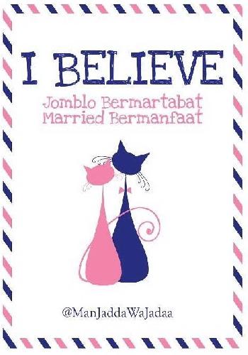 Cover Buku I BELIEVE : JOMBLO BERMARTABAT MARRIED BERMANFAAT
