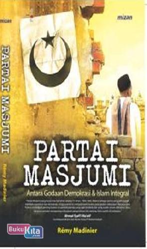 Cover Buku Partai Masjumi : Antara Godaan Demokrasi & Islam Integral