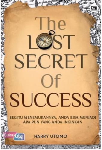 Cover Buku The Lost Secret of Success : Begitu Menemukannya, Anda Bisa Menjadi Apa pun yang Anda Inginkan