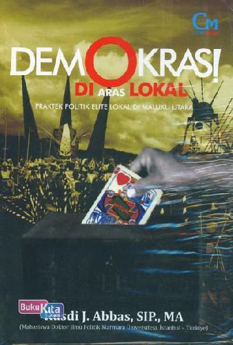 Cover Buku Demokrasi Di Aras Lokal : Praktek Politik Elite Lokal Di Maluku Utara