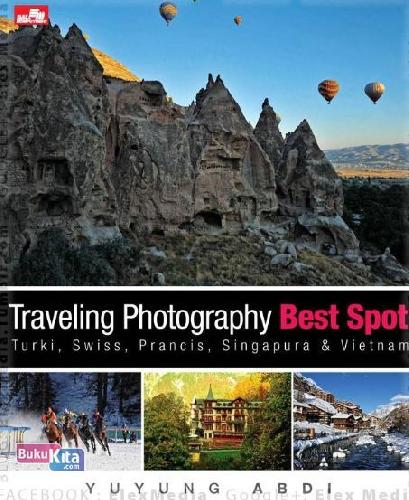 Cover Buku Travelling Photography - Best Spot di Turki, Swiss, Prancis, Singapura, dan Vietnam