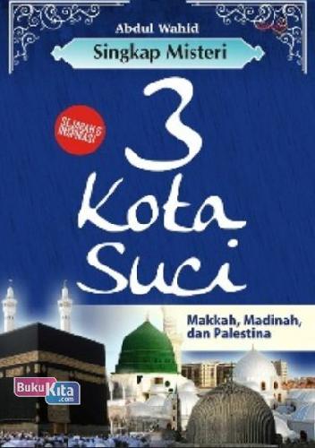 Cover Buku Singkap Misteri 3 Kota Suci : MAKKAH, MADINAH, DAN PALESTINA