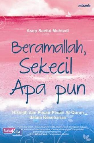 Cover Buku Beramallah Sekecil Apa Pun : Hikmah Dan Pesan-Pesan Al-Quran Dalam Keseharian