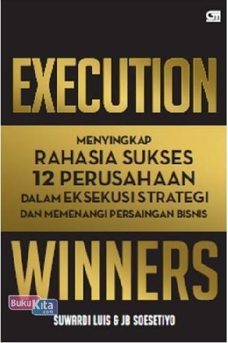 Cover Buku Execution Winners : Menyingkap Rahasia Sukses 12 Perusahaan dalam Eksekusi Strategi & Memenangi Persaingan Bisnis