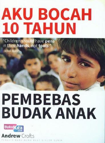 Cover Buku Aku Bocah 10 Tahun : Pembebas Budak Anak