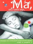Cover Buku Panduan Lengkap Kesehatan Anak dari A Sampai Z : Ma, Aku Sakit Lagi