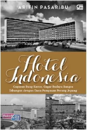 Cover Buku Hotel Indonesia: Gagasan Bung Karno, Cagar Budaya Bangsa, Dibangun dengan Dana Perampasan Perang Jepang
