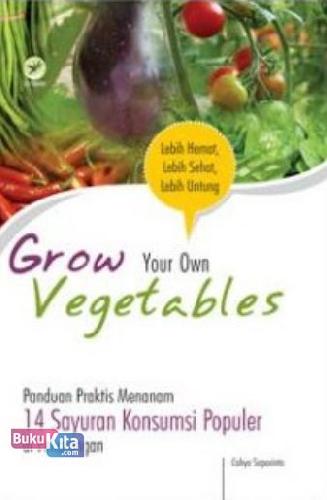 Cover Buku Grow Your Own Vegetables: Panduan Praktis Menanam 14 Sayuran Konsumsi Populer Di Pekarangan