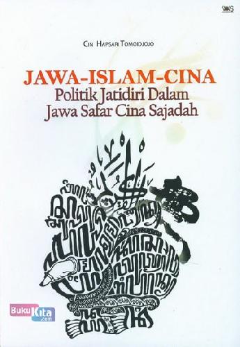 Cover Depan Buku Jawa-Islam-Cina: Politik Jatidiri Dalam Jawa Safar Cina Sajadah