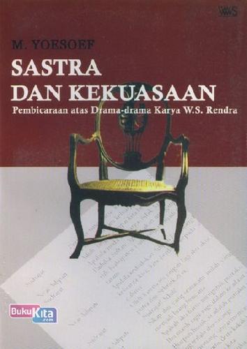 Cover Buku Sastra dan Kekuasaan: Pembicaraan atas Drama-drama Karya W.S. Rendra