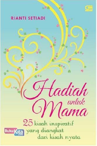 Cover Buku Hadiah untuk Mama: 25 Kisah Inspiratif yang Diangkat dari Kisah Nyata