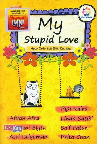 Cover Buku My Stupid Love: Agar Cinta Tak Bikin Kau Gila