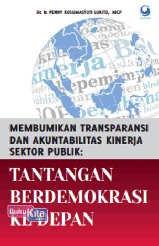 Cover Buku Membumikan Transparansi dan Akuntabilitas Kinerja Sektor Publik : Tantangan Berdemokrasi ke depan