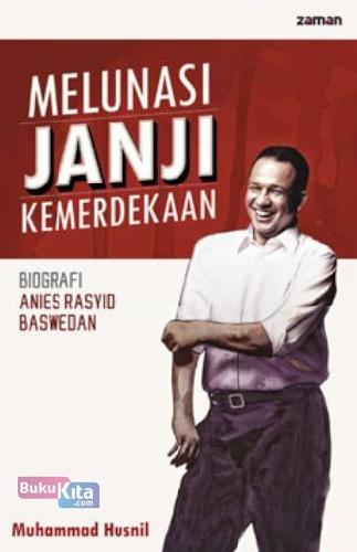 Cover Buku Melunasi Janji Kemerdekaan: Biografi Anies Rasyid Baswedan