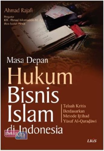 Cover Buku Masa Depan Hukum Bisnis Islam di Indonesia: Telaah Kritis Berdasarkan Metode Ijtihad Yusuf Al-Qaradlawi