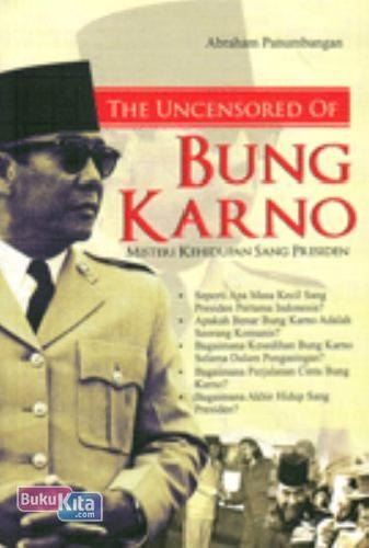 Cover Buku The Uncensored Of Bung Karno: Misteri Kehidupan Sang Presiden