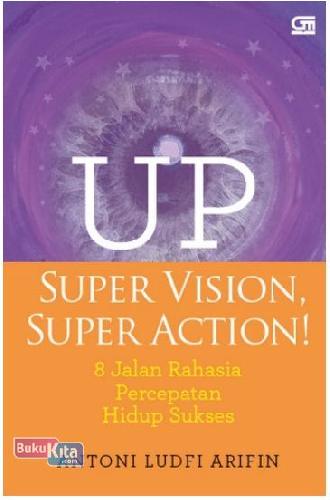 Cover Buku UP: Super Vision, Super Action! - 8 Jurus Rahasia Percepatan Hidup Sukses