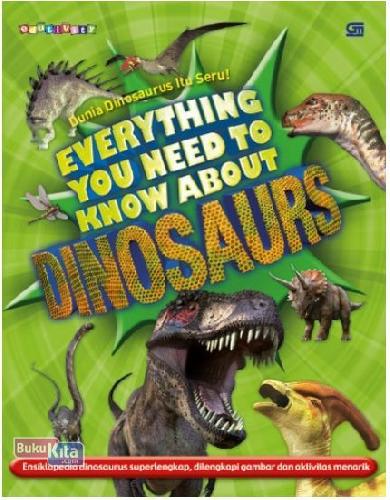 Cover Buku Dunia Dinosaurus Itu Seru! - Everything You Need To Know About Dinosaurs
