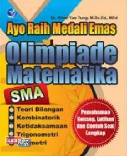 Cover Buku Ayo Raih Medali Emas Olimpiade Matematika SMA: Pemahaman Konsep Latihan Dan Contoh Soal Lengkap