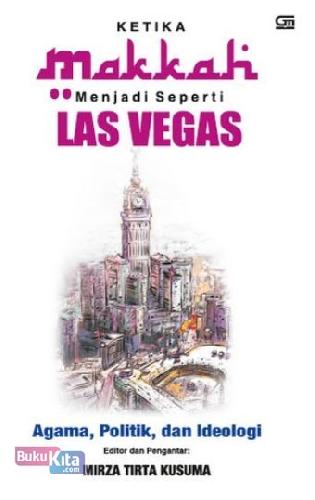 Cover Buku Ketika Makkah Menjadi Seperti Las Vegas (Agama, Politik dan Ideologi)