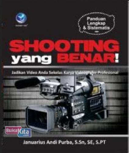 Cover Buku Panduan Lengkap Dan Sistematis: Shooting Yang Benar!, Jadikan Video Anda Sekelas Karya Videografer Profesional