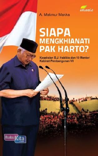 Cover Buku Siapa Mengkhianati Pak Harto? Kesaksian B.J. Habibie Dan 10 Menteri Kabinet Pembangunan Vii