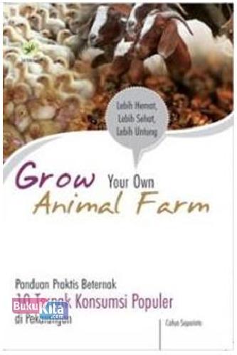 Cover Buku Grow Your Own Animal Farm: Panduan Praktis Beternak 10 Ternak Konsumsi Populer Di Pekarangan