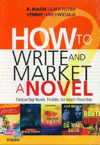 Cover Buku How to Write And Market (Panduan Bagi Novelis, Pendidik, dan Industri Penerbitan)