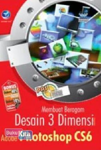 Cover Buku Panduan Aplikatif Dan Solusi : Membuat Beragam Desain 3 Dimensi Menggunakan Adobe Photoshop CS6