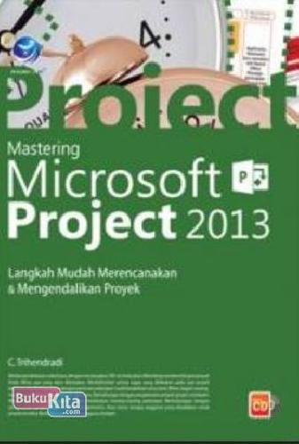 Cover Buku Mastering Microsoft Project 2013: Langkah Mudah Merencanakan Dan Mengendalikan Proyek+ CD