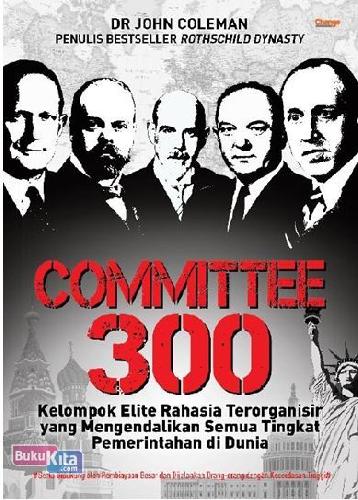 Cover Buku COMMITTEE 300 (Kelompok Elit Rahasia Terorganisir Yang Mengendalikan Semua Tingkat Pemerintah Di Dunia)