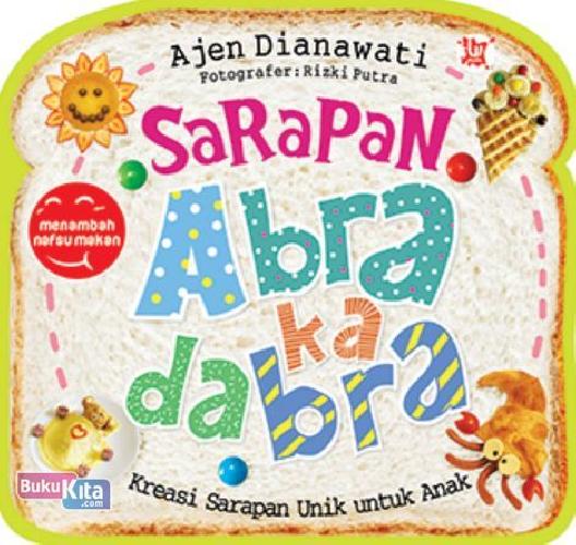 Cover Buku Sarapan Abrakadabra: Kreasi Sarapan Unik untuk Anak