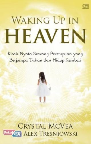 Cover Buku Waking Up in Heaven : Kisah Nyata Seorang Perempuan yang Menjumpai Tuhan dalam Kematiannya, Lalu Hidup Kembali